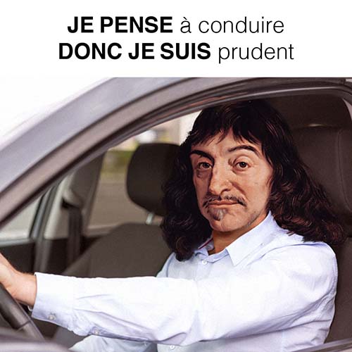 On voit Descartes, au volant de sa voiture. Au-dessus de lui est inscrite la phrase « Je pense à conduire, donc je suis prudent », inspirée de la célèbre phrase du philosophe.