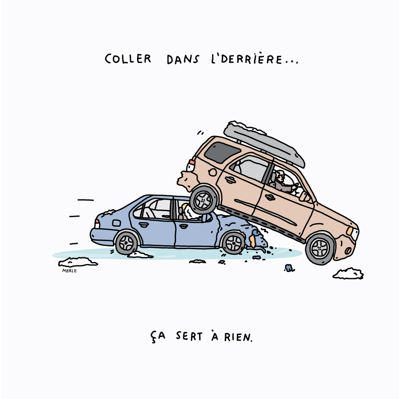 Illustration de deux véhicules qui entrent en collision. Il est inscrit : Coller dans l’derrière… ça sert à rien.
