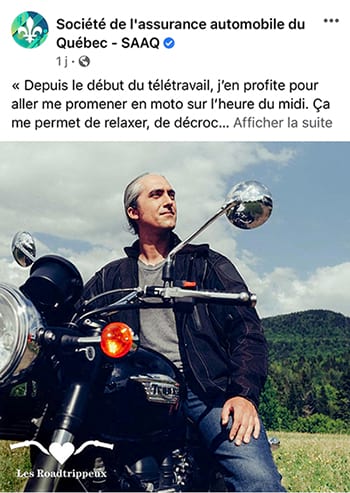 Société de l'assurance automobile du Québec - « Depuis le début du télétravail, j’en profite pour aller me promener en moto sur l’heure du midi. Ça me permet de relaxer, de décrocher. [...] »