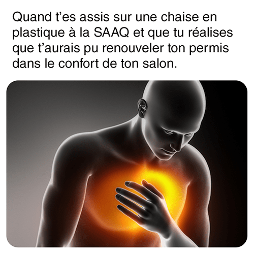 Drawing of a person clutching their chest in pain with the caption “When you’re sitting on a plastic chair at the SAAQ and you realize you could have renewed your permit on your living room couch.”