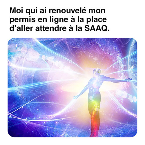 Drawing of a person experiencing a spiritual awakening with the caption “Me after renewing my driver’s licence online instead of waiting in line at the SAAQ.”